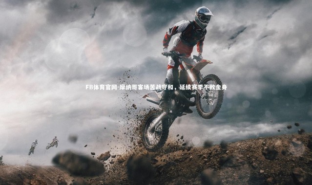 FB体育官网-摩纳哥客场苦战守和，延续赛季不败金身