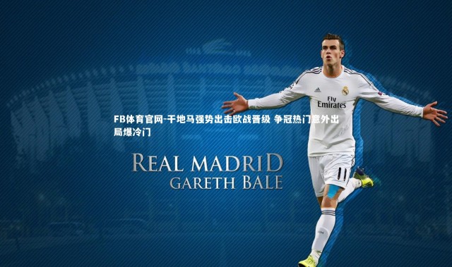 FB体育官网-干地马强势出击欧战晋级 争冠热门意外出局爆冷门