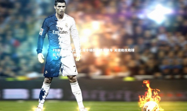 FB体育官网-上海上港中场核心精准制导 关键助攻助球队力克强敌迎连胜