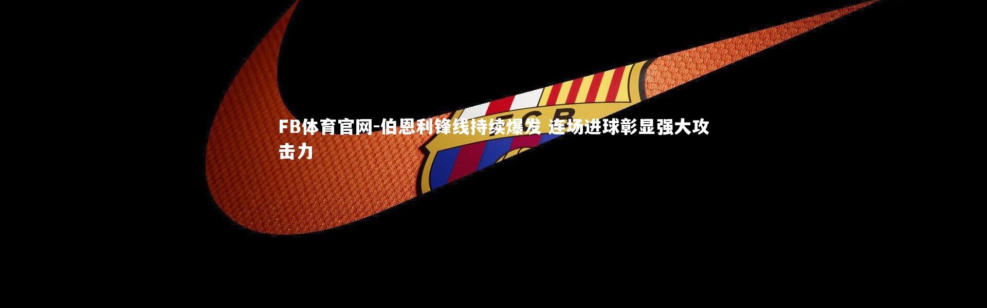 FB体育官网-伯恩利锋线持续爆发 连场进球彰显强大攻击力