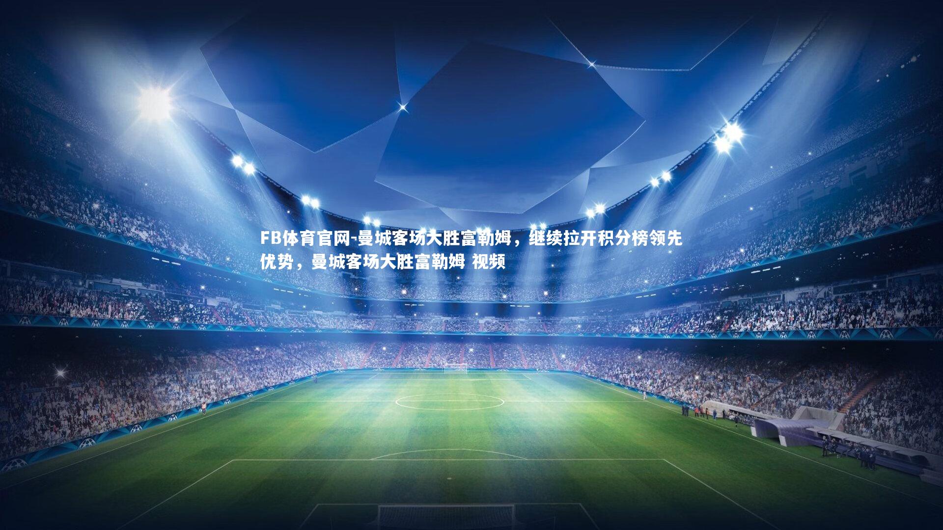 曼城客场大胜富勒姆，继续拉开积分榜领先优势，曼城客场大胜富勒姆 视频