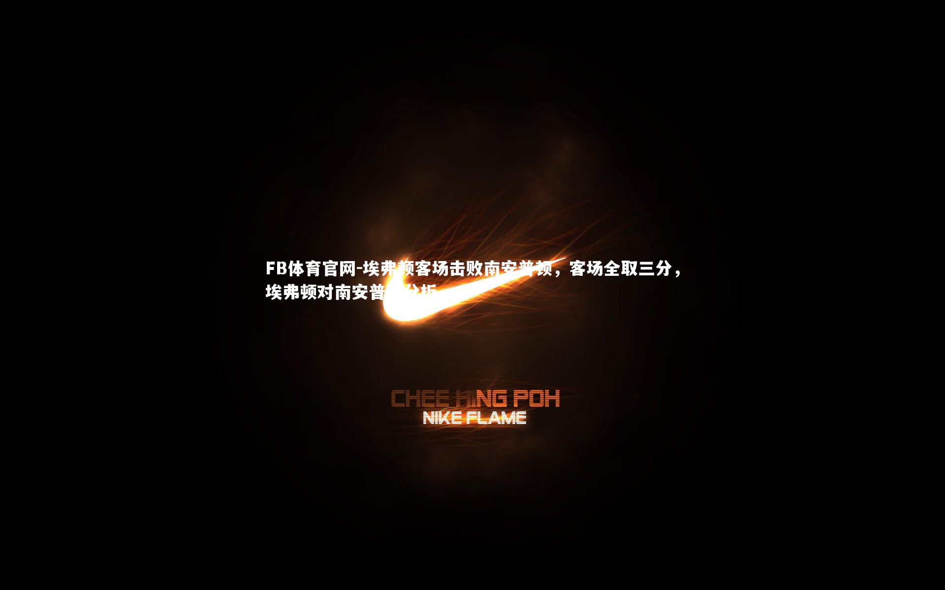 FB体育官网-埃弗顿客场击败南安普顿，客场全取三分，埃弗顿对南安普顿分析