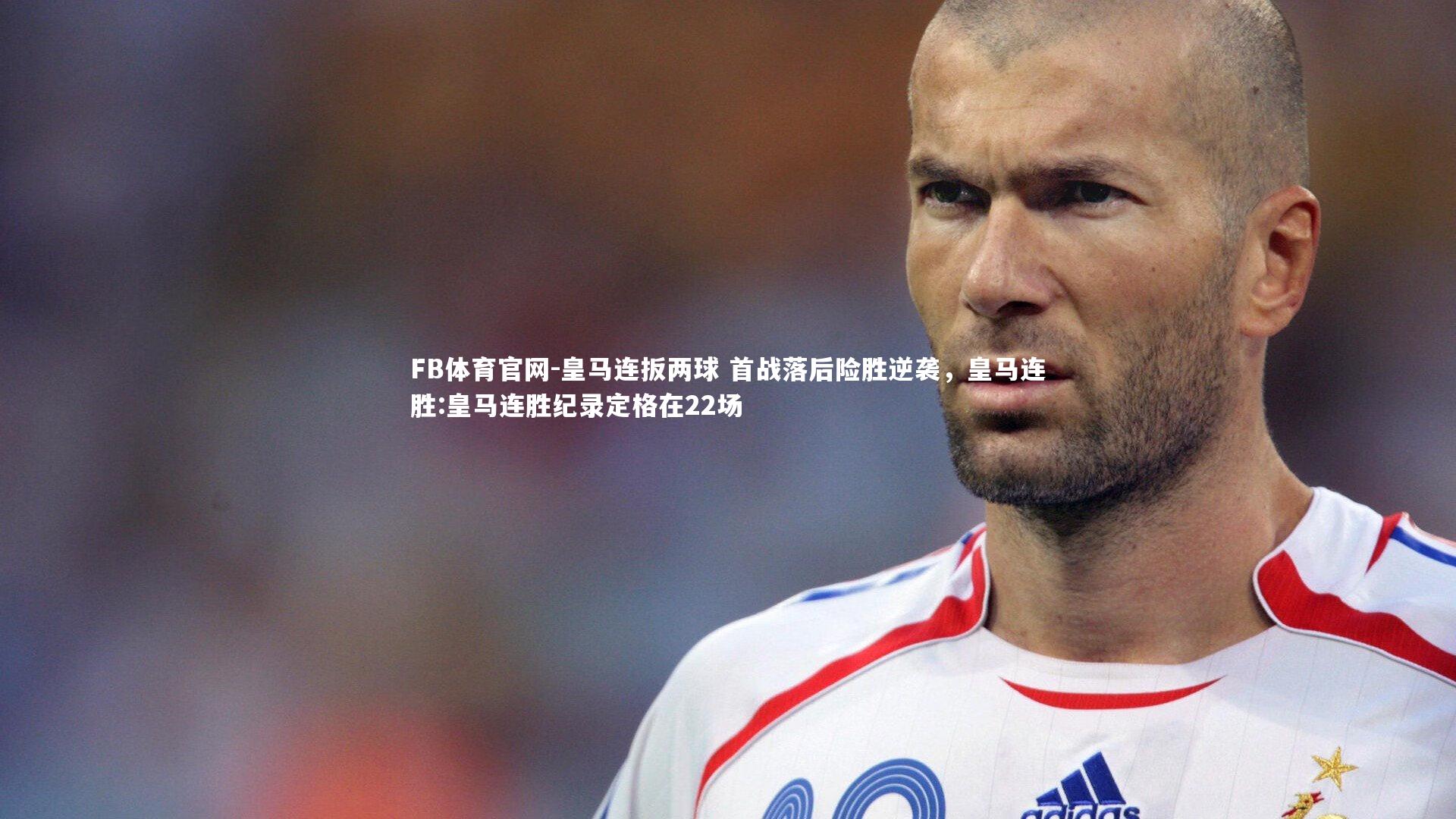 皇马连扳两球 首战落后险胜逆袭,皇马连胜:皇马连胜纪录定格在22场