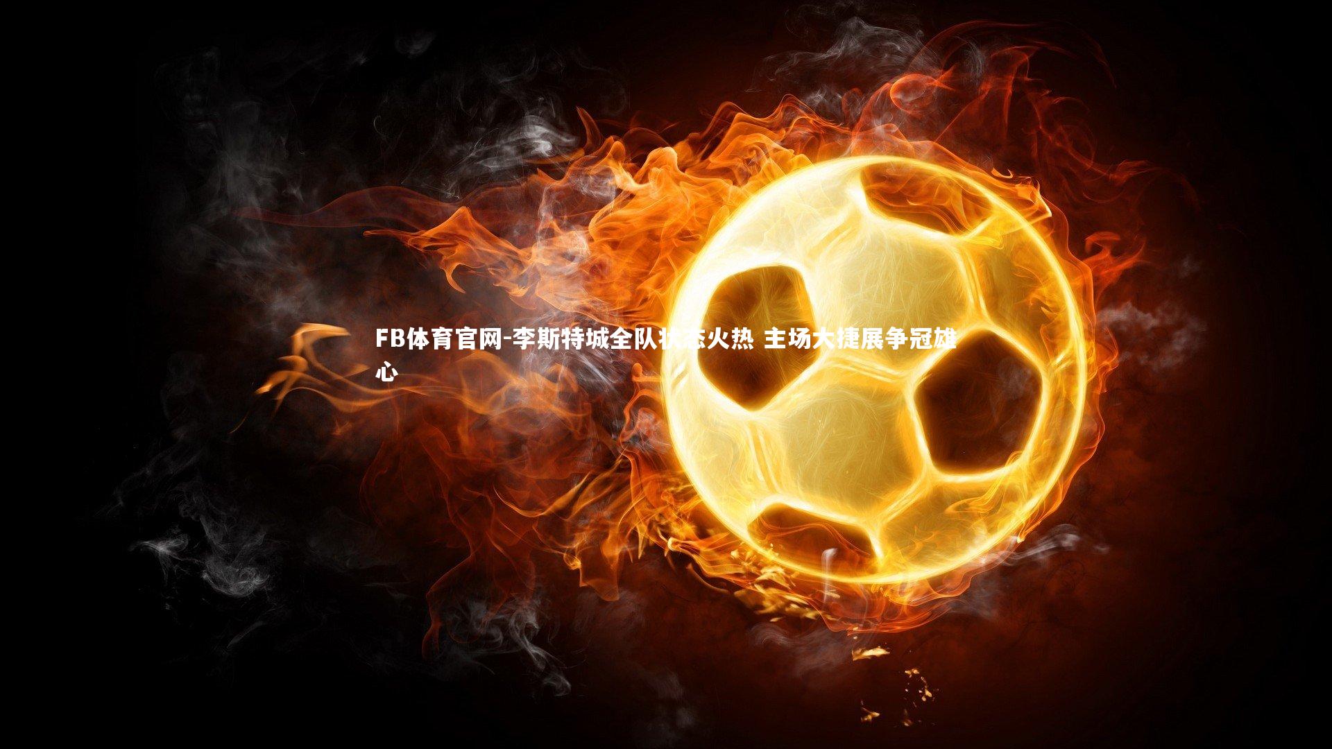 李斯特城全队状态火热 主场大捷展争冠雄心