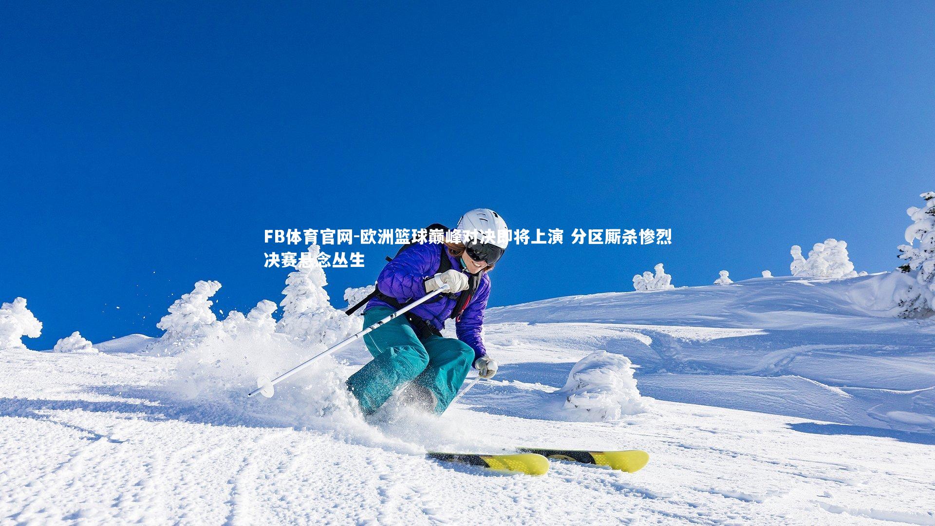 欧洲篮球巅峰对决即将上演 分区厮杀惨烈决赛悬念丛生